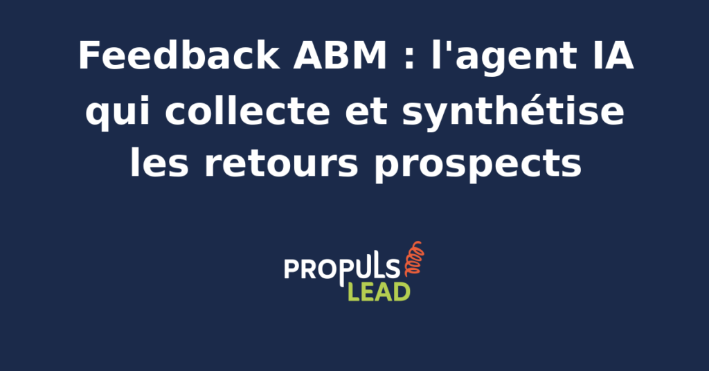 Boucle de feedback ABM avec capture des verbatim prospects en appel, email, LinkedIn, formulaire, et agent IA qui consolide la synthèse par compte cible pour la PME B2B.