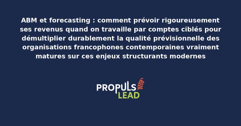 Schéma de forecasting ABM présentant les bonnes pratiques modernes pour prévoir rigoureusement les revenus par comptes ciblés avec dispositifs structurants démultipliant durablement la qualité prévisionnelle