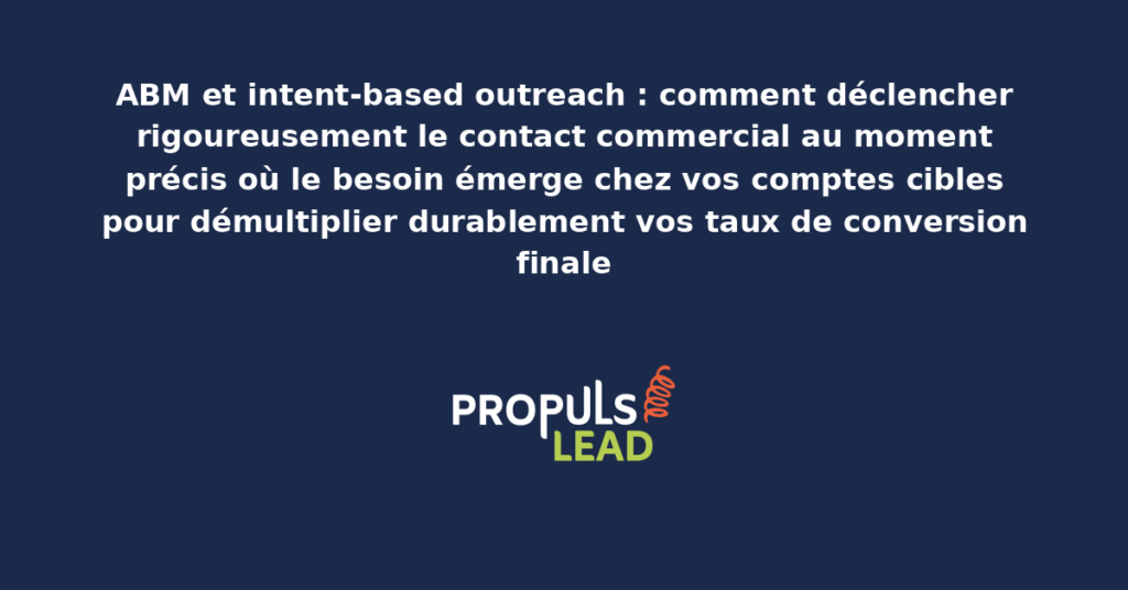 Tableau de bord d'intent-based outreach présentant les comptes cibles en phase de recherche active détectés par signaux d'intention pour déclencher un contact commercial au moment optimal