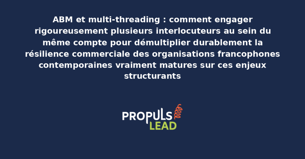 Schéma de multi-threading ABM présentant les bonnes pratiques modernes pour engager rigoureusement plusieurs interlocuteurs au sein d'un même compte avec dispositifs structurants démultipliant durablement la résilience commerciale