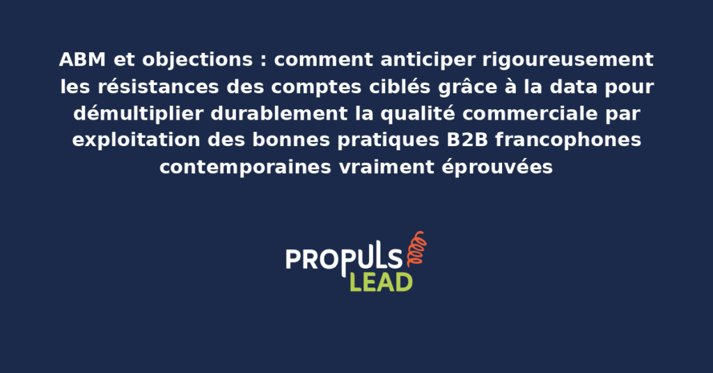 Schéma d'anticipation rigoureuse des objections en ABM présentant les bonnes pratiques structurantes pour démultiplier durablement la qualité commerciale par exploitation rigoureuse de la data sectorielle moderne
