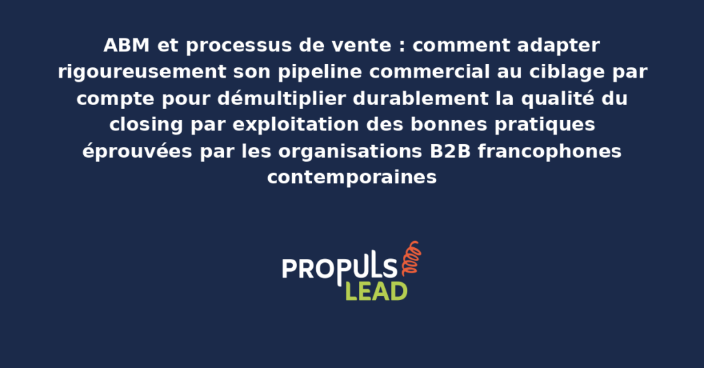 Schéma d'adaptation du pipeline commercial à l'ABM présentant les bonnes pratiques structurantes pour démultiplier durablement la qualité du closing par exploitation rigoureuse du ciblage par compte