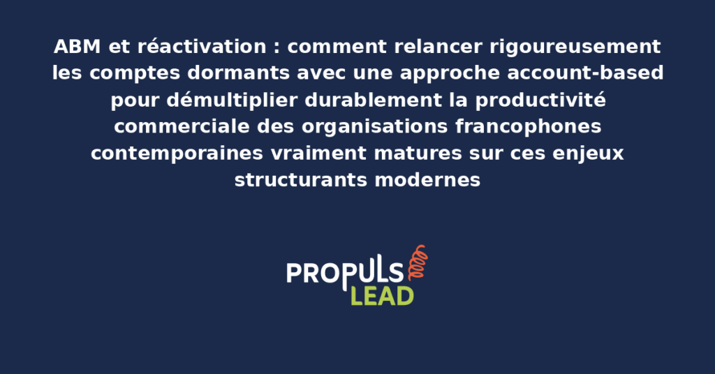 Schéma d'ABM réactivation comptes dormants présentant les bonnes pratiques modernes pour relancer rigoureusement avec une approche account-based avec dispositifs structurants démultipliant durablement la productivité commerciale