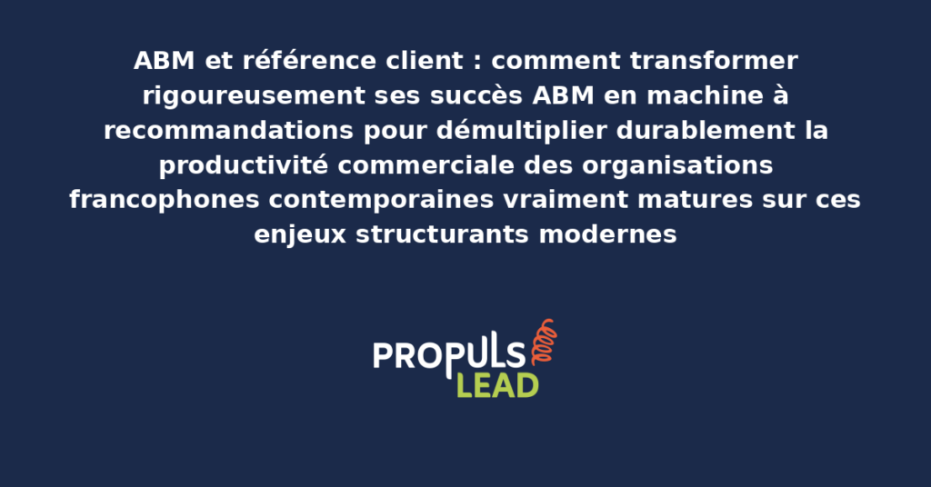 Schéma d'ABM référence client présentant les bonnes pratiques modernes pour transformer rigoureusement les succès en recommandations avec dispositifs structurants démultipliant durablement la productivité commerciale