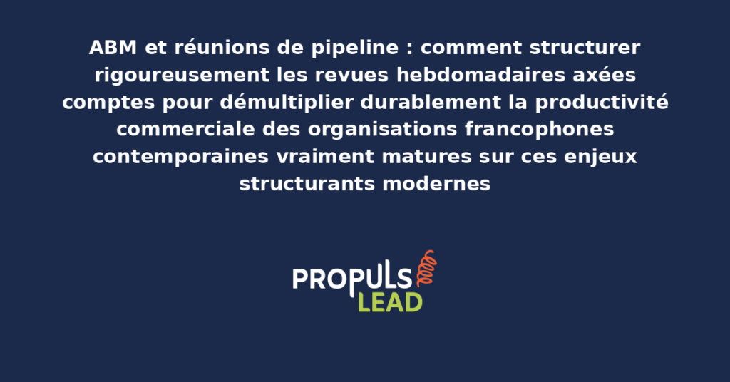 Schéma de revues de pipeline ABM hebdomadaires présentant les bonnes pratiques modernes pour structurer rigoureusement les rituels axés comptes avec dispositifs structurants démultipliant durablement la productivité commerciale