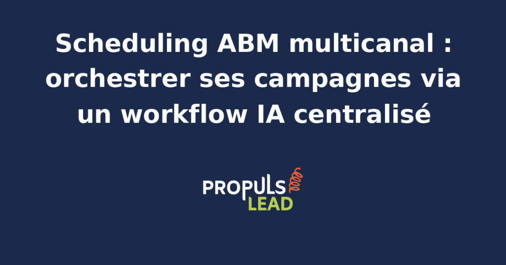 Tableau de scheduling ABM multicanal avec email, LinkedIn, téléphone, publicité programmatique et signaux d'intention pilotés depuis un workflow IA centralisé pour une PME B2B.
