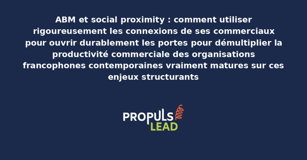 Schéma de social proximity ABM présentant les bonnes pratiques modernes pour utiliser rigoureusement les connexions des commerciaux avec dispositifs structurants démultipliant durablement la productivité commerciale