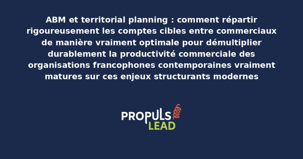 Schéma d'ABM territorial planning présentant les bonnes pratiques modernes pour répartir rigoureusement les comptes cibles avec dispositifs structurants démultipliant durablement la productivité commerciale