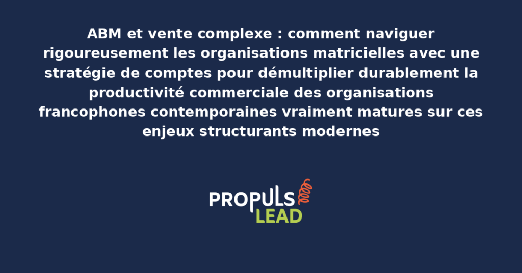 Schéma d'ABM vente complexe présentant les bonnes pratiques modernes pour naviguer rigoureusement les organisations matricielles avec dispositifs structurants démultipliant durablement la productivité commerciale