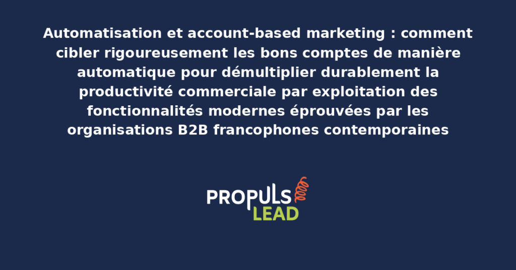 Schéma d'automatisation ABM présentant les fonctionnalités modernes pour cibler rigoureusement les bons comptes de manière automatique avec dispositifs structurants démultipliant durablement la productivité commerciale globale
