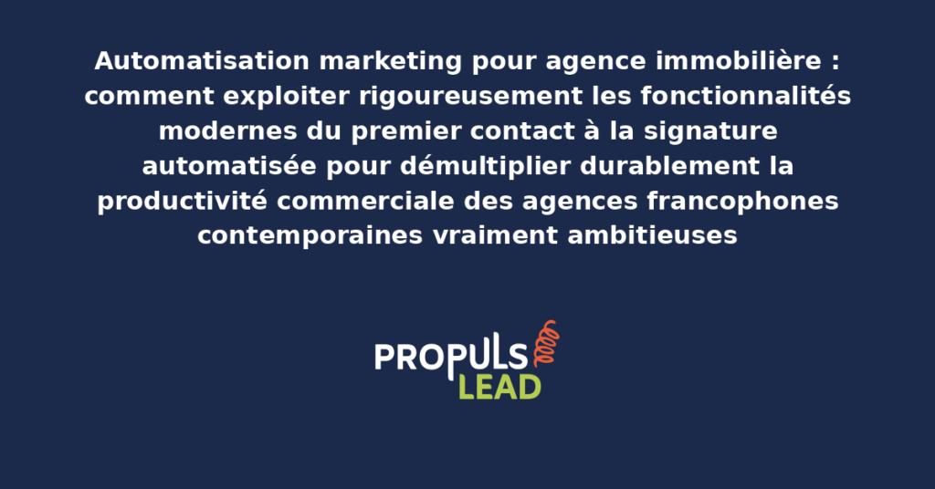 Schéma d'automatisation marketing pour agence-immobiliere présentant les bonnes pratiques structurantes pour démultiplier durablement la productivité commerciale par fonctionnalités modernes éprouvées par les organisations francophones contemporaines
