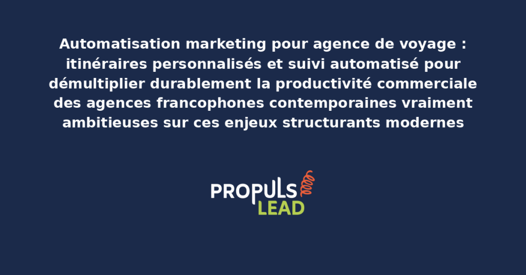 Schéma d'automatisation marketing agence de voyage présentant les bonnes pratiques modernes pour automatiser rigoureusement itinéraires personnalisés et suivi avec dispositifs structurants démultipliant durablement la productivité commerciale