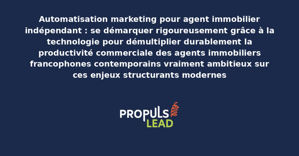 Schéma d'automatisation marketing agent immobilier indépendant présentant les bonnes pratiques modernes pour se démarquer rigoureusement avec dispositifs structurants démultipliant durablement la productivité commerciale