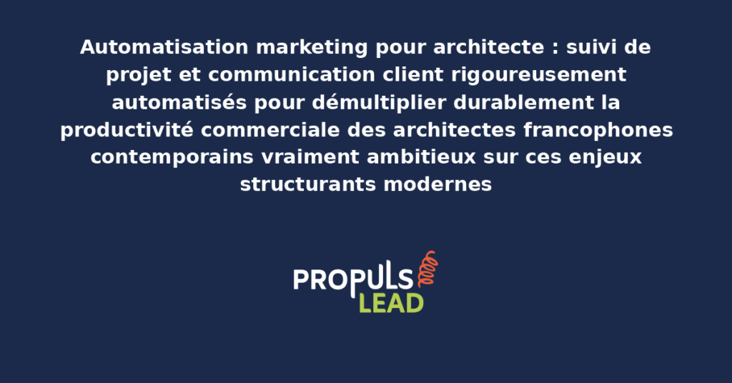 Schéma d'automatisation marketing architecte présentant les bonnes pratiques modernes pour automatiser rigoureusement suivi de projet et communication client avec dispositifs structurants démultipliant durablement la productivité commerciale
