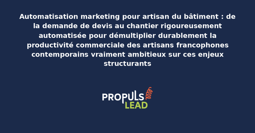 Schéma d'automatisation marketing artisan bâtiment présentant les bonnes pratiques modernes pour automatiser rigoureusement de la demande de devis au chantier avec dispositifs structurants démultipliant durablement la productivité commerciale