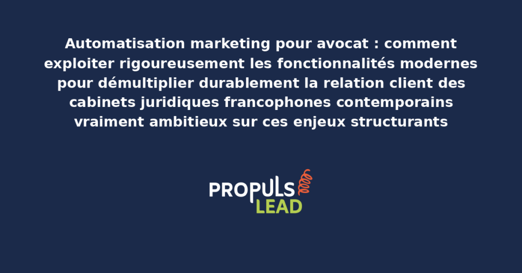 Schéma d'automatisation marketing pour avocat présentant les bonnes pratiques structurantes pour démultiplier durablement la productivité commerciale par fonctionnalités modernes éprouvées par les organisations francophones contemporaines