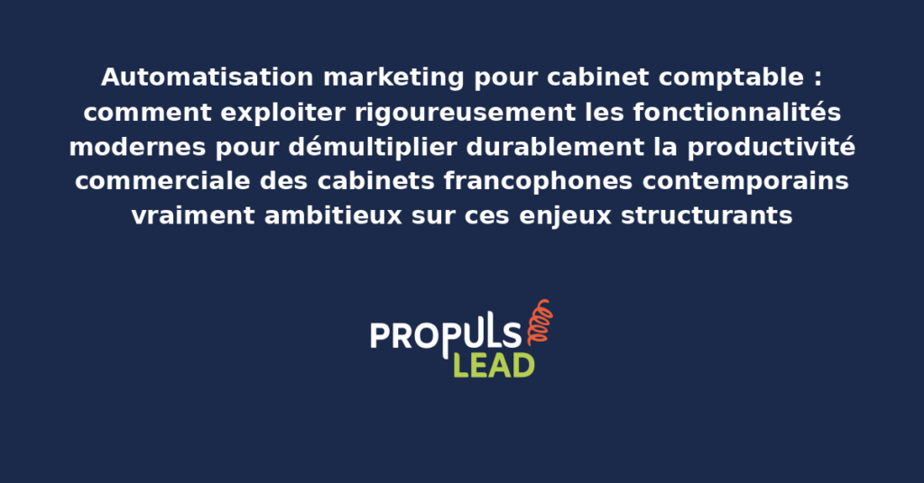 Schéma d'automatisation marketing pour cabinet-comptable présentant les bonnes pratiques structurantes pour démultiplier durablement la productivité commerciale par fonctionnalités modernes éprouvées par les organisations francophones contemporaines