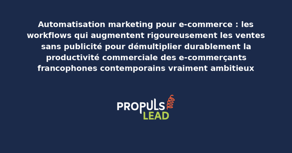 Schéma de workflows e-commerce automatisés présentant les bonnes pratiques modernes pour augmenter rigoureusement les ventes sans publicité avec dispositifs structurants démultipliant durablement la productivité commerciale des e-commerçants francophones contemporains