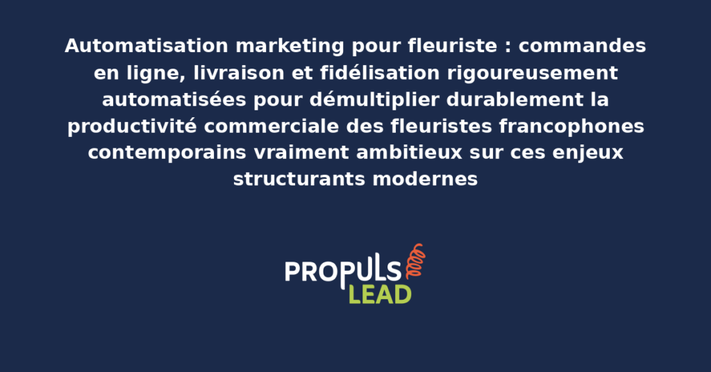 Schéma d'automatisation marketing fleuriste présentant les bonnes pratiques modernes pour automatiser rigoureusement commandes livraison et fidélisation avec dispositifs structurants démultipliant durablement la productivité commerciale