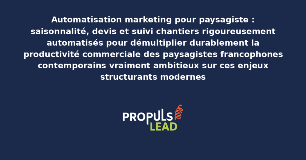 Schéma d'automatisation marketing paysagiste présentant les bonnes pratiques modernes pour automatiser rigoureusement avec dispositifs structurants démultipliant durablement la productivité commerciale