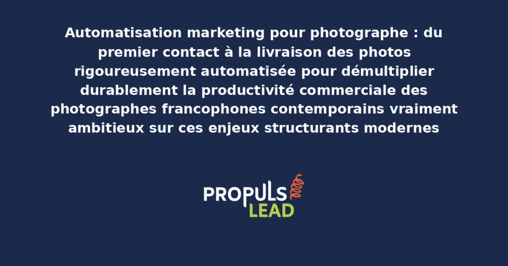 Schéma d'automatisation marketing photographe présentant les bonnes pratiques modernes pour automatiser rigoureusement du premier contact à la livraison avec dispositifs structurants démultipliant durablement la productivité commerciale