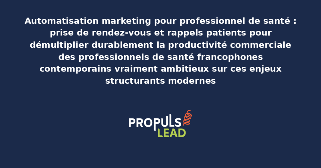 Schéma d'automatisation marketing professionnel de santé présentant les bonnes pratiques modernes pour automatiser rigoureusement prise de rendez-vous et rappels patients avec dispositifs structurants démultipliant durablement la productivité commerciale