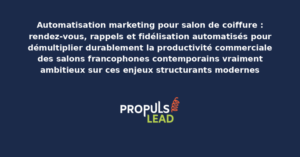 Schéma d'automatisation marketing salon de coiffure présentant les bonnes pratiques modernes pour automatiser rigoureusement rendez-vous, rappels et fidélisation avec dispositifs structurants démultipliant durablement la productivité commerciale