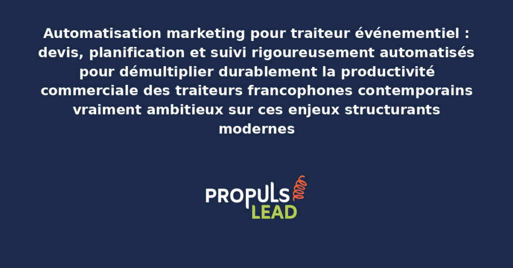Schéma d'automatisation marketing traiteur présentant les bonnes pratiques modernes pour automatiser rigoureusement avec dispositifs structurants démultipliant durablement la productivité commerciale