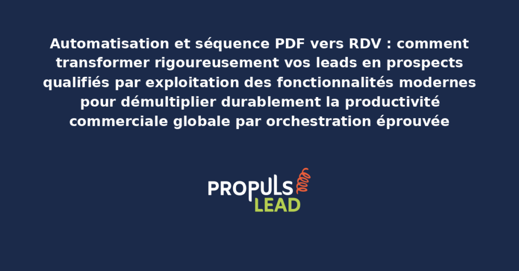 Schéma de séquence d'automatisation PDF vers RDV présentant les étapes structurantes pour transformer rigoureusement les leads en prospects qualifiés avec dispositifs démultipliant durablement la productivité commerciale globale