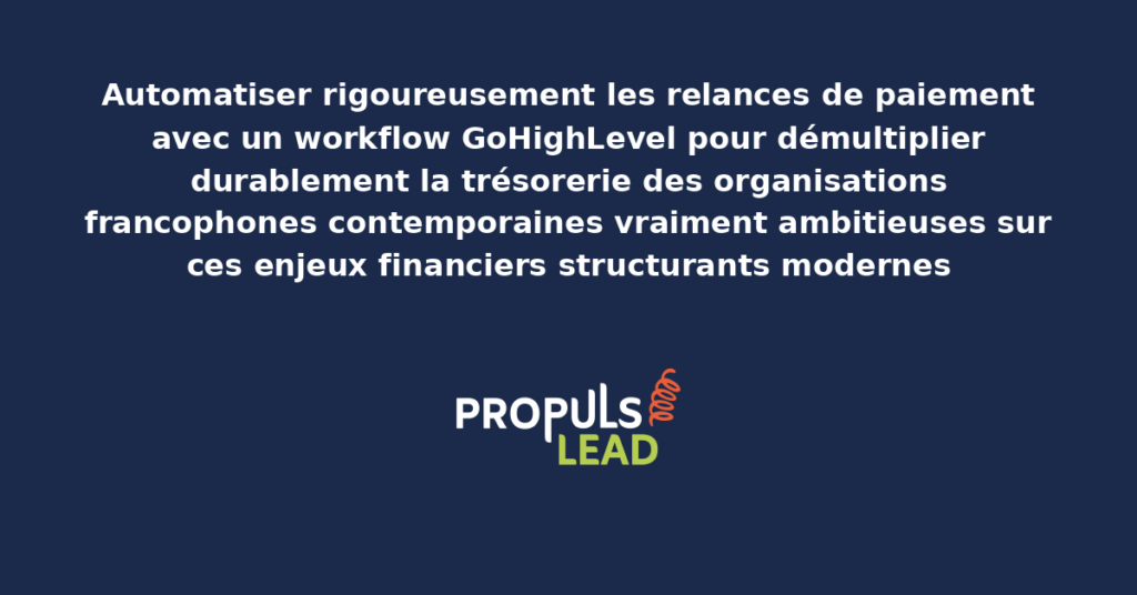 Schéma d'automatisation des relances de paiement par workflow GoHighLevel présentant les bonnes pratiques structurantes pour démultiplier durablement la trésorerie des organisations francophones contemporaines