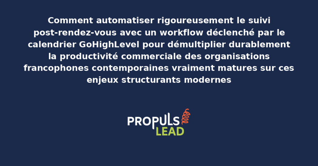 Schéma d'automatisation du suivi post-RDV via workflow GoHighLevel présentant les bonnes pratiques modernes pour automatiser rigoureusement avec dispositifs structurants démultipliant durablement la productivité commerciale