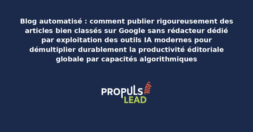 Schéma de blog automatisé présentant les outils IA modernes structurants pour publier rigoureusement des articles bien classés sur Google sans rédacteur dédié avec dispositifs démultipliant la productivité éditoriale
