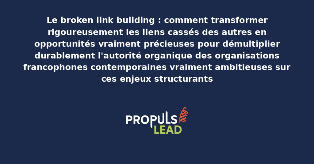 Schéma de broken link building présentant les bonnes pratiques modernes pour transformer rigoureusement les liens cassés en opportunités avec dispositifs structurants démultipliant durablement l'autorité organique