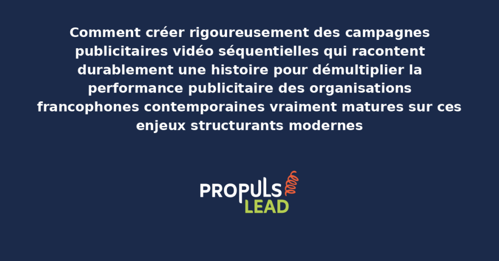 Schéma de campagnes vidéo séquentielles présentant les bonnes pratiques modernes pour créer rigoureusement des campagnes narratives avec dispositifs structurants démultipliant durablement la performance publicitaire