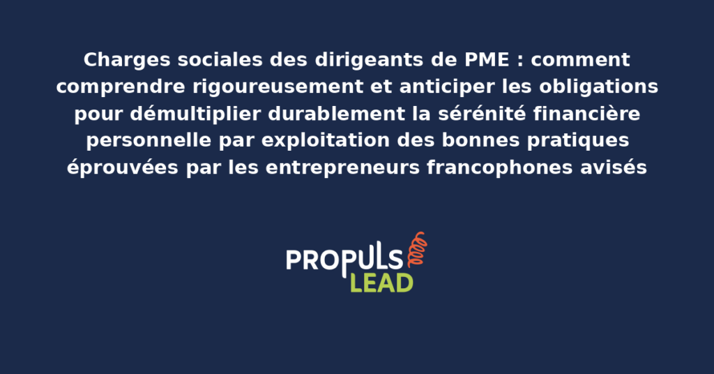 Schéma de compréhension et d'anticipation rigoureuse des charges sociales pour dirigeants de PME présentant les bonnes pratiques structurantes pour démultiplier durablement la sérénité financière personnelle