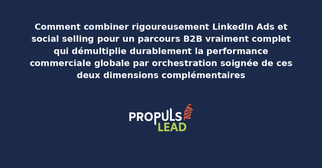 Schéma d'orchestration LinkedIn Ads et social selling présentant l'articulation entre publicités payantes et démarches commerciales sociales pour produire un parcours B2B vraiment complet