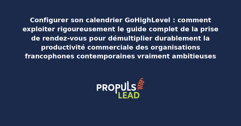 Schéma de configuration du calendrier GoHighLevel présentant le guide complet de la prise de rendez-vous avec dispositifs structurants démultipliant durablement la productivité commerciale des organisations francophones contemporaines