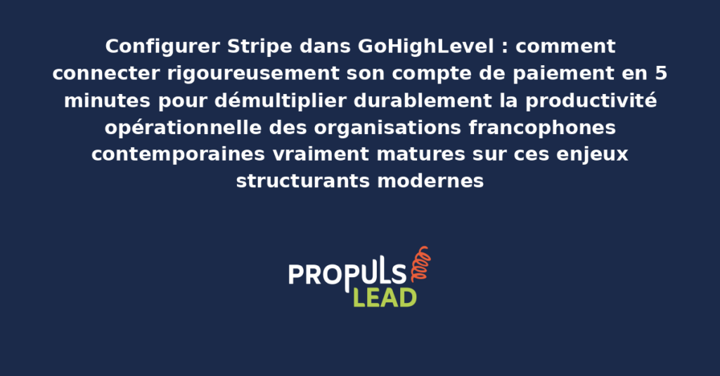 Schéma de configuration Stripe GoHighLevel présentant les bonnes pratiques modernes pour connecter rigoureusement Stripe avec dispositifs structurants démultipliant durablement la productivité opérationnelle