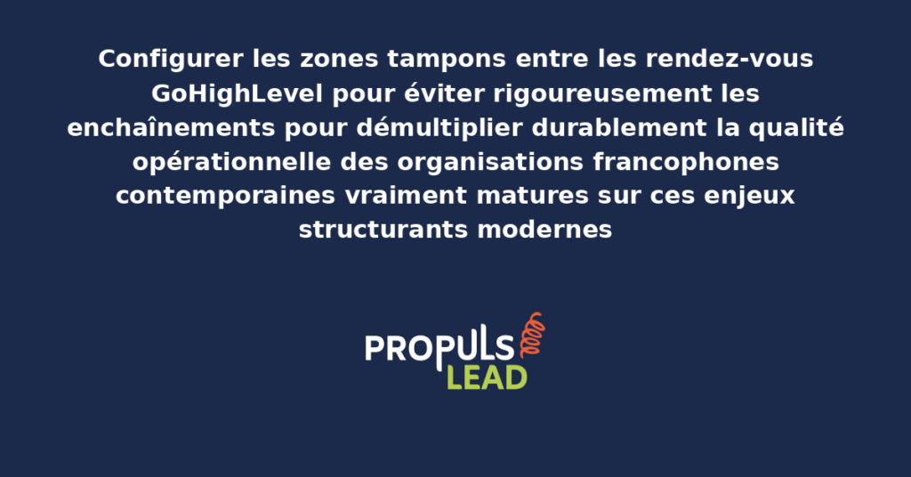 Schéma de zones tampons GoHighLevel présentant les bonnes pratiques modernes pour configurer rigoureusement les buffers entre rendez-vous avec dispositifs structurants démultipliant durablement la qualité opérationnelle
