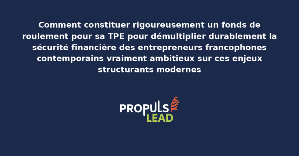 Schéma de constitution de fonds de roulement TPE présentant les bonnes pratiques modernes pour démultiplier durablement la sécurité financière des entrepreneurs francophones contemporains avec dispositifs structurants