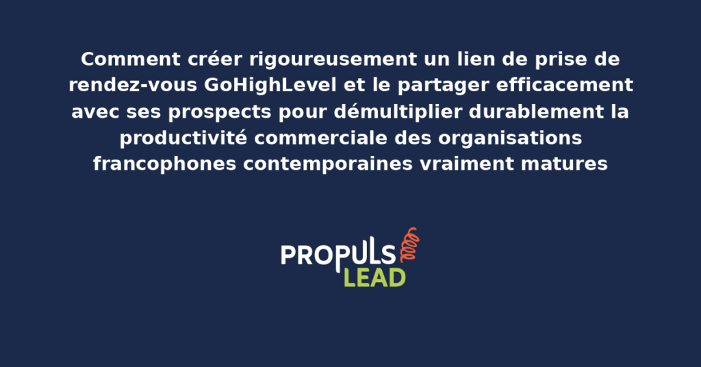 Schéma de création de lien de prise de rendez-vous GoHighLevel présentant les bonnes pratiques modernes pour partager rigoureusement avec les prospects avec dispositifs structurants démultipliant durablement la productivité commerciale