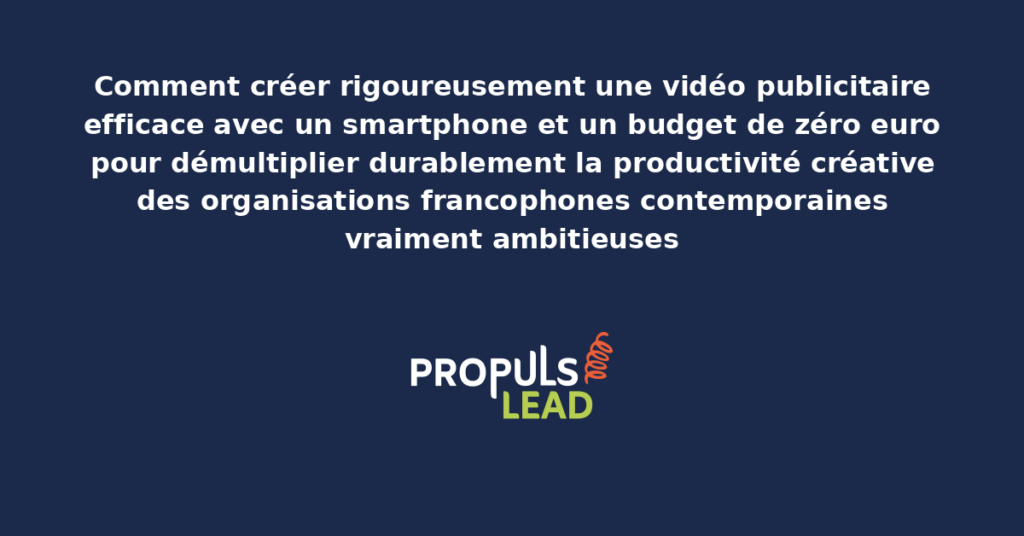 Schéma de création de vidéos publicitaires efficaces avec smartphone et budget zéro euro présentant les bonnes pratiques structurantes pour démultiplier durablement la productivité créative des organisations francophones