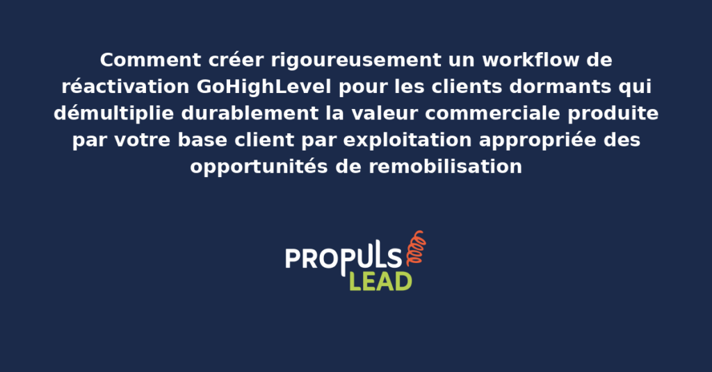 Schéma de workflow GoHighLevel de réactivation clients dormants présentant les séquences progressives par durée d'inactivité et incentives appropriées pour démultiplier la remobilisation commerciale rigoureuse