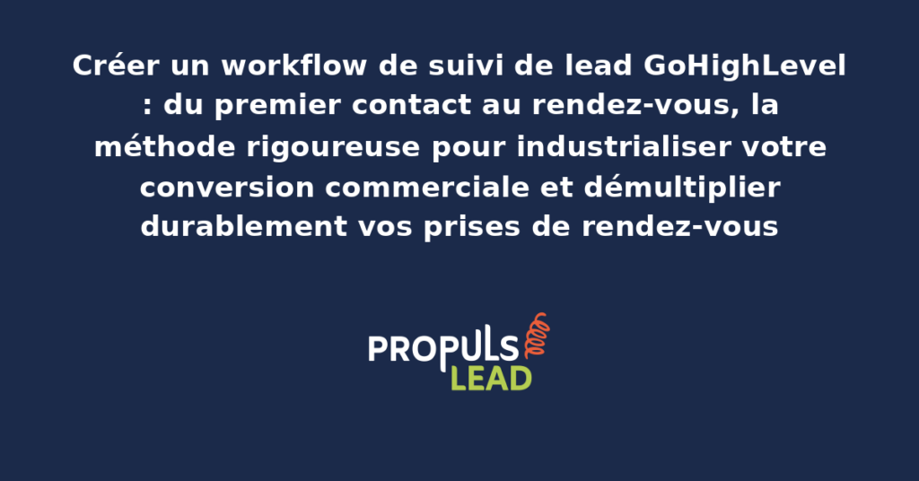 Workflow GoHighLevel complet de suivi de lead présentant les étapes successives depuis le premier contact entrant jusqu'à la prise de rendez-vous commerciale finale avec actions automatisées