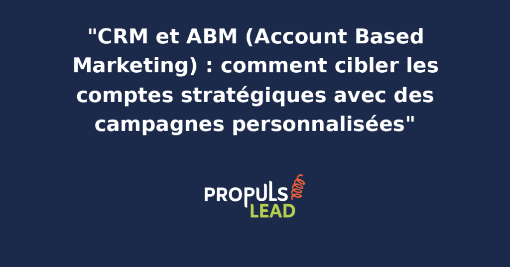 Tableau de bord CRM affichant la liste des comptes stratégiques ABM avec leurs interlocuteurs cartographiés, leurs signaux d'engagement récents et les campagnes personnalisées associées