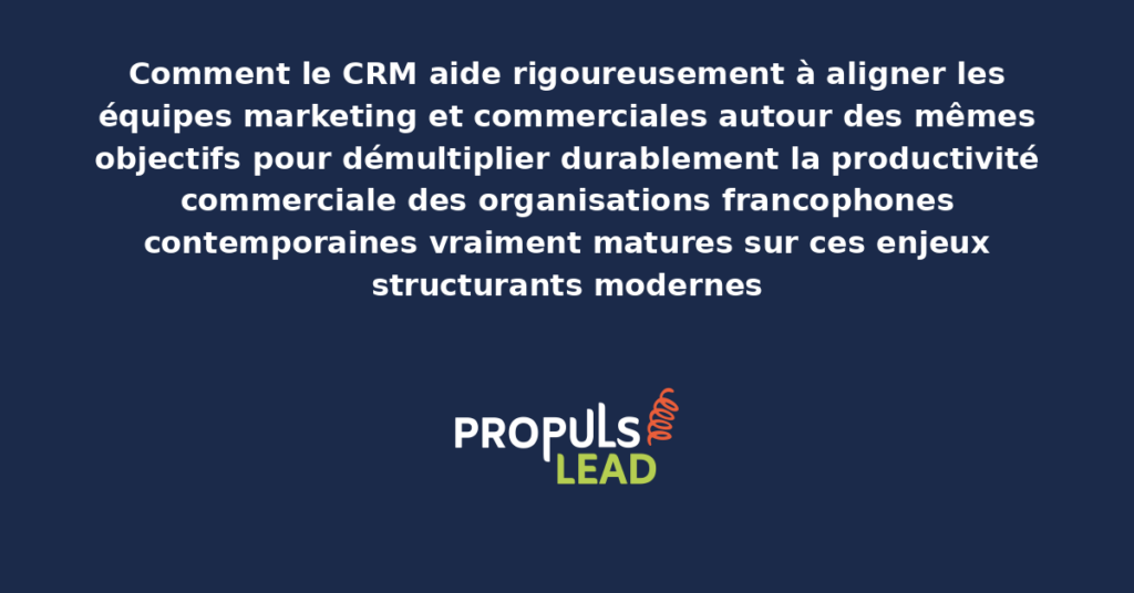 Schéma d'alignement marketing-commercial via CRM présentant les bonnes pratiques modernes pour aligner rigoureusement avec dispositifs structurants démultipliant durablement la productivité commerciale