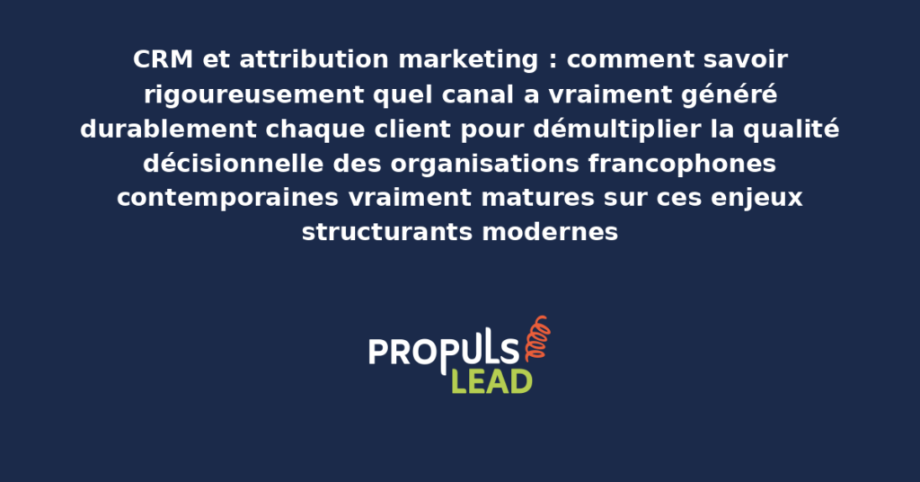 Schéma d'attribution marketing CRM présentant les bonnes pratiques modernes pour savoir rigoureusement quel canal a généré chaque client avec dispositifs structurants démultipliant durablement la qualité décisionnelle