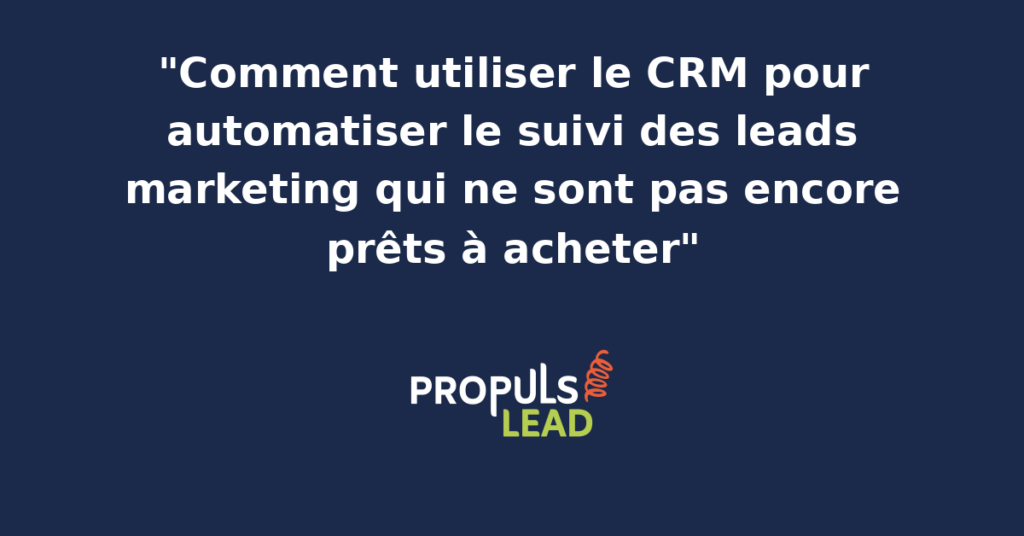 Workflow CRM affichant les étapes de nurturing automatisé pour les leads marketing pas encore prêts à acheter, avec scoring d'engagement et déclenchement des actions personnalisées