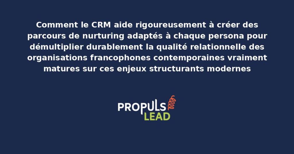 Schéma de parcours de nurturing personas CRM présentant les bonnes pratiques modernes pour créer rigoureusement avec dispositifs structurants démultipliant durablement la qualité relationnelle