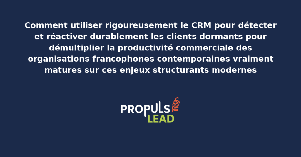 Schéma de détection et réactivation des clients dormants CRM présentant les bonnes pratiques modernes pour détecter rigoureusement et réactiver les clients dormants avec dispositifs structurants démultipliant durablement la productivité commerciale